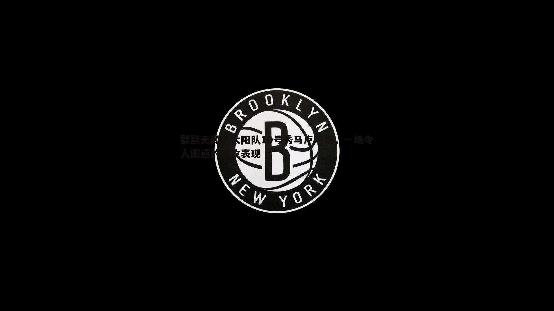 金年会-默默无闻的太阳队10号秀马卢阿奇，一场令人困惑的进攻表现